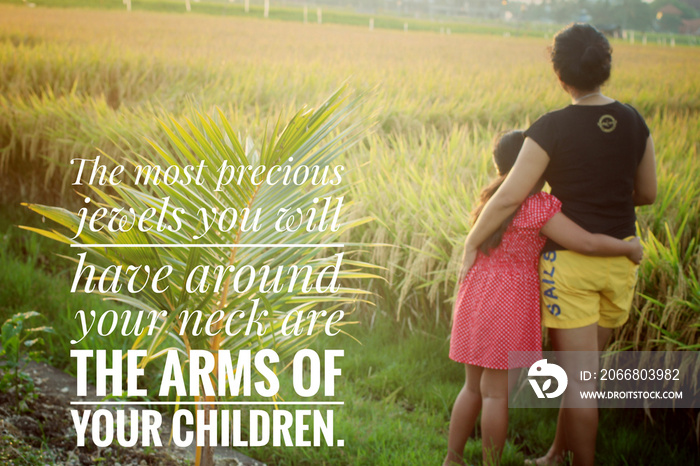 Inspirational quote - The most precious jewels you will have around your neck are the arms of your children. With mom and daughter in field looking at the view. Mother’s day and parenting concept.