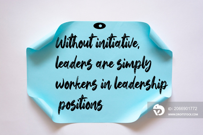 Inspirational motivational quote. Without initiative, leaders are simply workers in leadership positions.