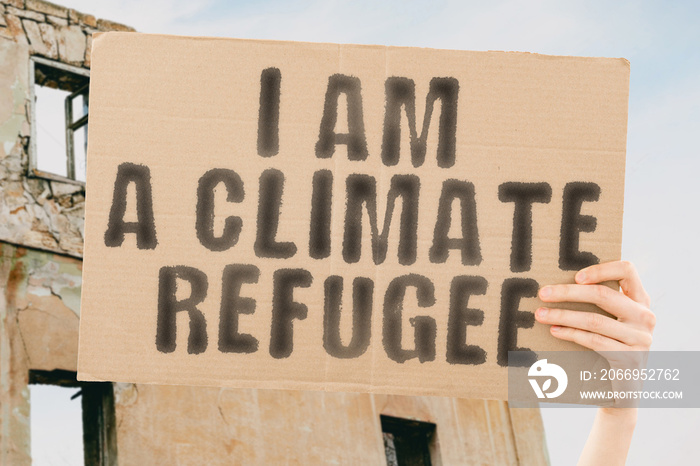 The phrase   I am a climate refugee   is on a banner in men’s hands with blurred background. Disease. Problem. Rain. Land. Hopeless. Global. Hygiene. Horror. African. Battle. Change. Disaster. Despair