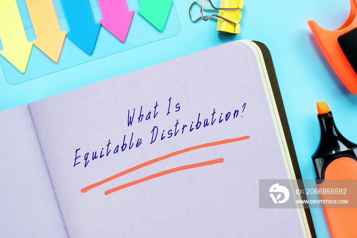 Juridical concept about What Is Equitable Distribution? with inscription on the piece of paper.