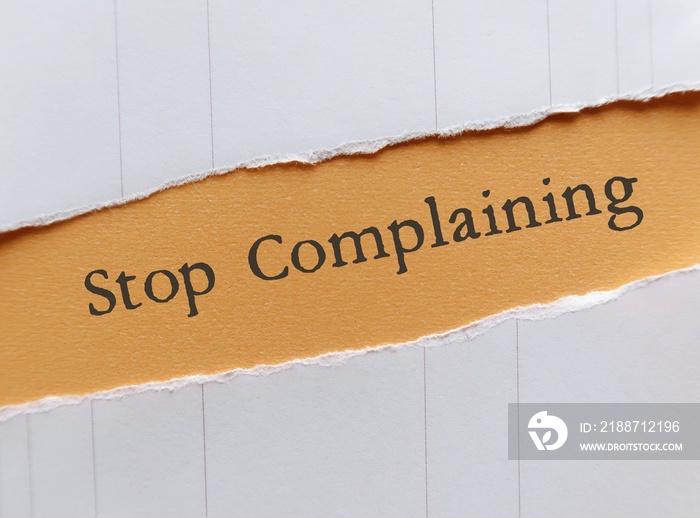 Ripped paper with text Stop Complaining - concept of changing habit of focus negativity, minimize complaining and maximize optimism