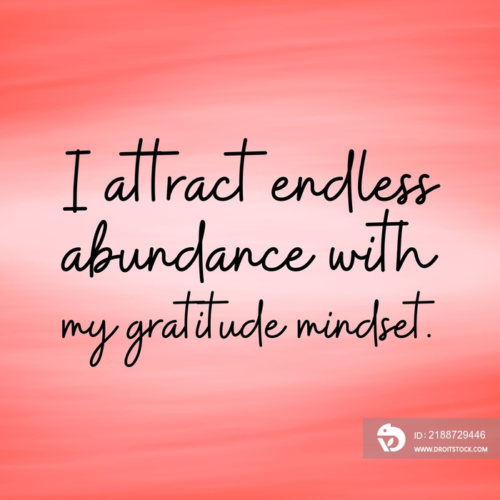 Manifestation and affirmation quote to live by: I attract endless abundance with my gratitude mindset.