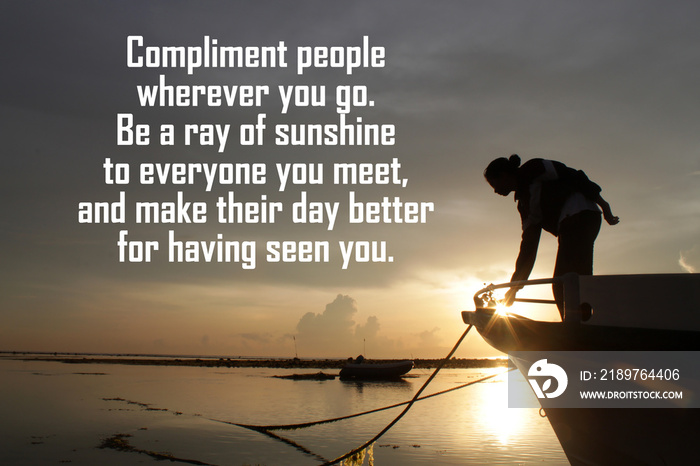 Inspirational motivational quote - Compliment people wherever you go. Be a ray of sunshine to everyo