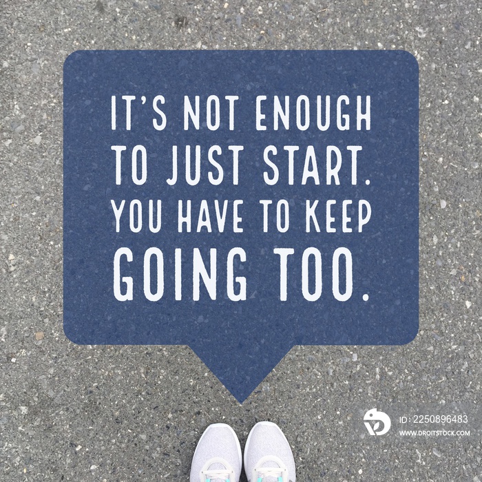 Inspirational motivational quote  its not enough to just start, you have to keep going too.  on  to