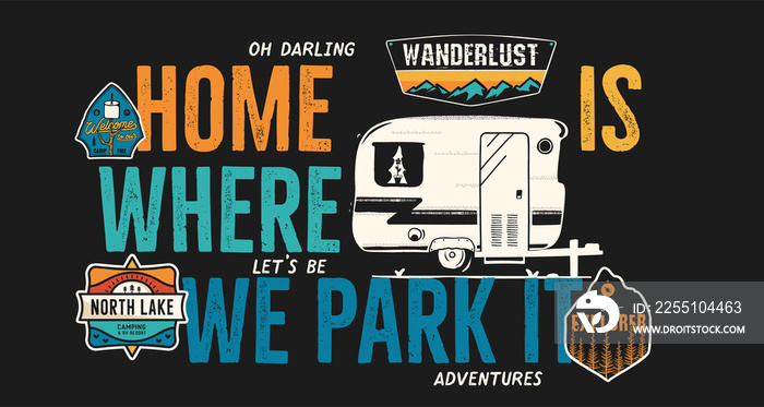 Camping badge design. Outdoor adventure logo with quote - Home is where we park it, for t shirt. Included retro camper van trailer and wanderlust patches. Unusual hipster style. Stock isolated