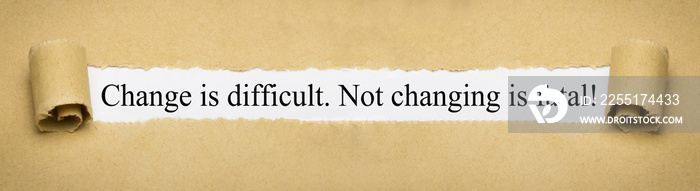 Change is difficult. Not changing is fatal!