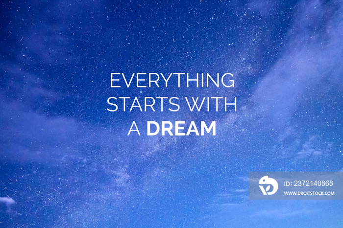 Inspirational and Motivational Quotes - Everything starts with a dream.