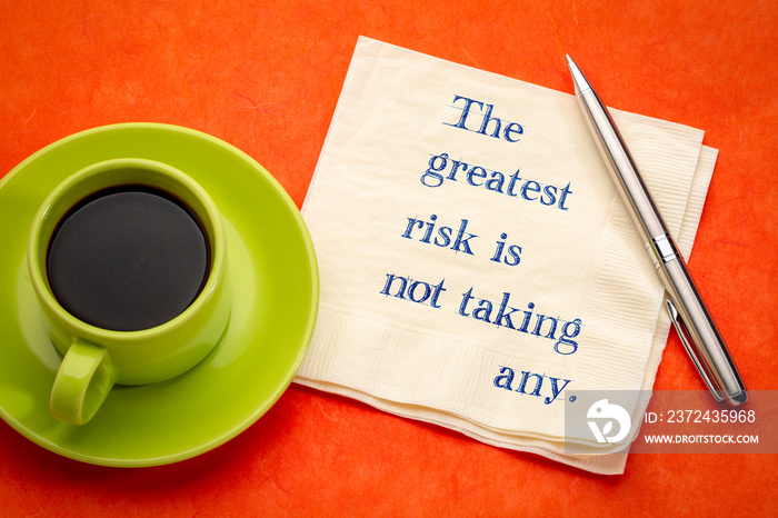 The greatest risk is not taking any