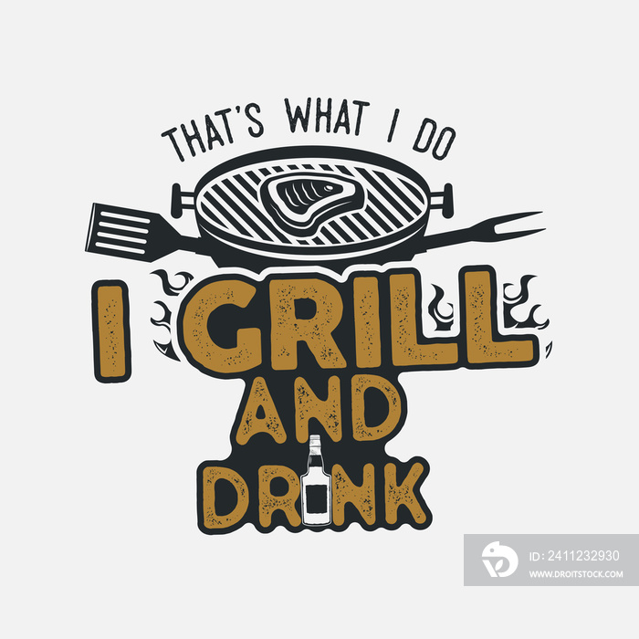 Thats what i do i drink and grill things retro bbq t-shirt design. Vintage hand drawn barbecue tee, 