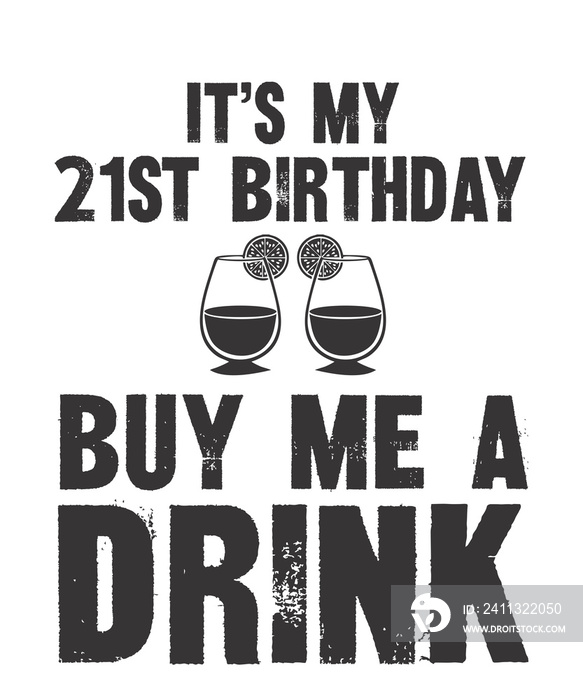 It’s My 21st Birthday Buy Me A Drinkis a vector design for printing on various surfaces like t shirt, mug etc.