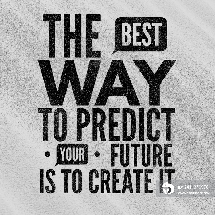 The best way to predict your future is to create it - Motivational and inspirational quote about future