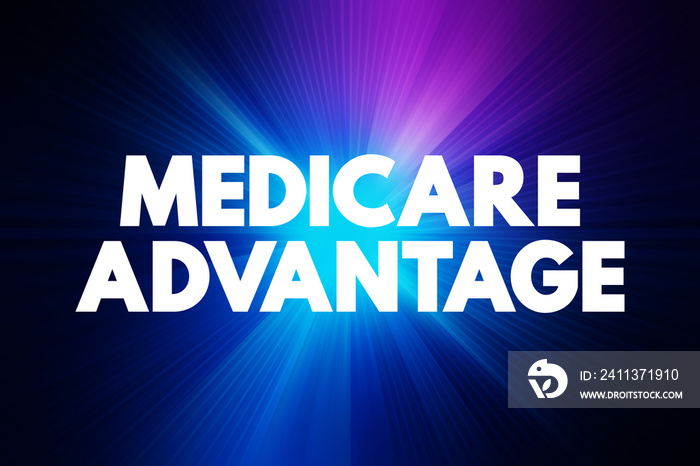 Medicare Advantage - type of health insurance plan that provides Medicare benefits through a private-sector health insurer, text concept background