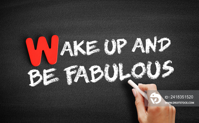 Wake Up and Be Fabulous text on blackboard, concept background