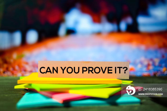 Can You Prove it? on the sticky notes with bokeh background