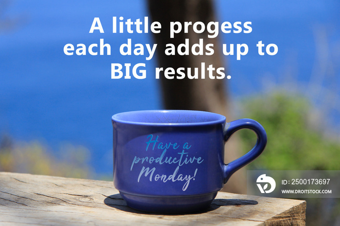 Motivational motivational quote - A little progress each day adds up to big results. With text message, happy productive Monday  on a cup of coffee on wooden table on blue beach background outdoor.