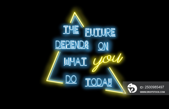 Bright neon lights - The future depends on what you do today