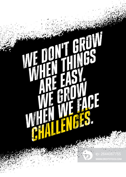 We Dont Grow When Things Are Easy. We Grow When We Face Challenges. Inspiring Workout Gym Typograph