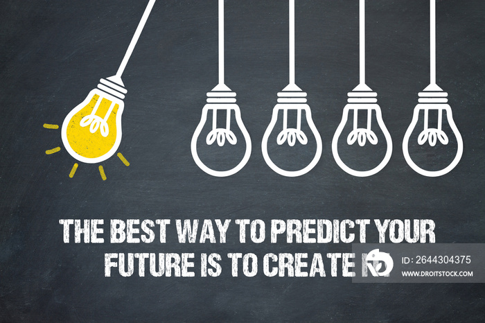 The best way to predict your future is to create it!