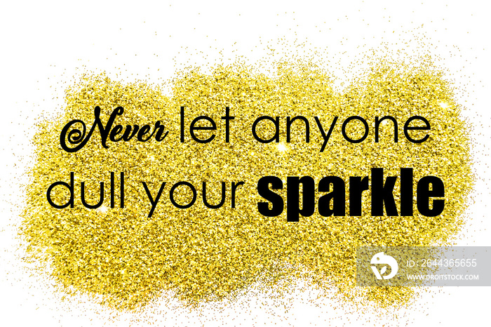 Never let anyone dull your sparkle-phrase