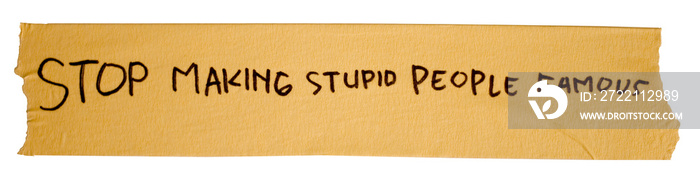 word text of stop making stupid people famous written on brown duct tape. banner