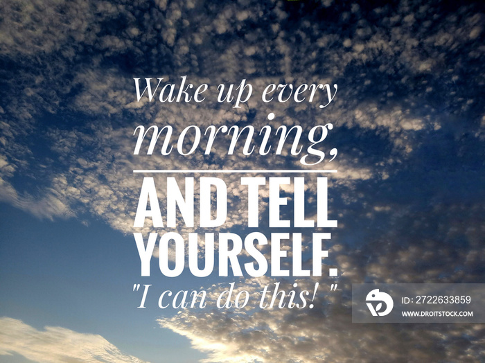 Inspirational motivational quote - Wake up every morning, and tell yourself. I can do this. On background of  bright blue sky and clouds formation. Messages words of wisdom written on the sky concept.