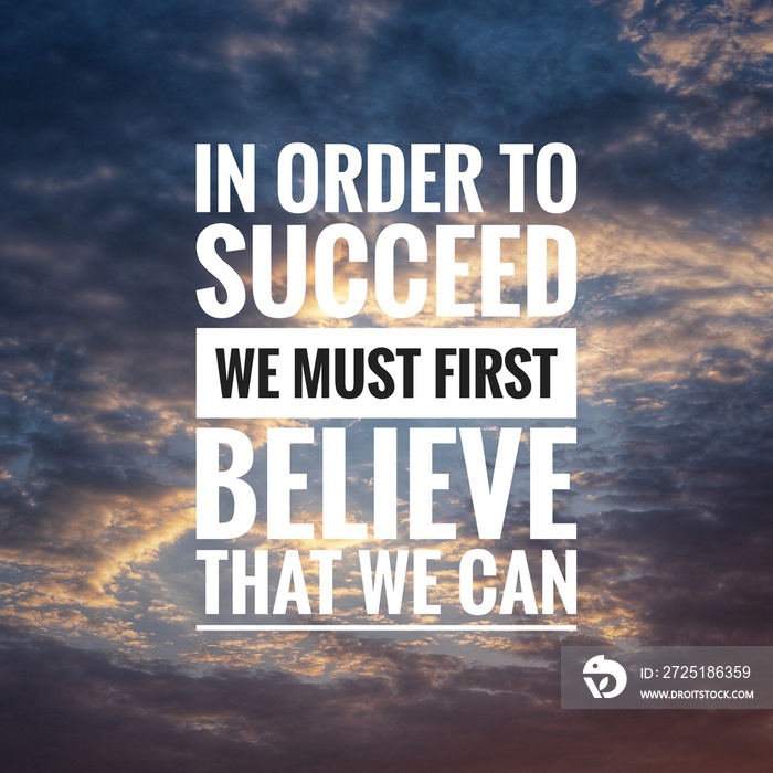 Motivational and inspirational quote - In order to succeed we must first believe that we can.