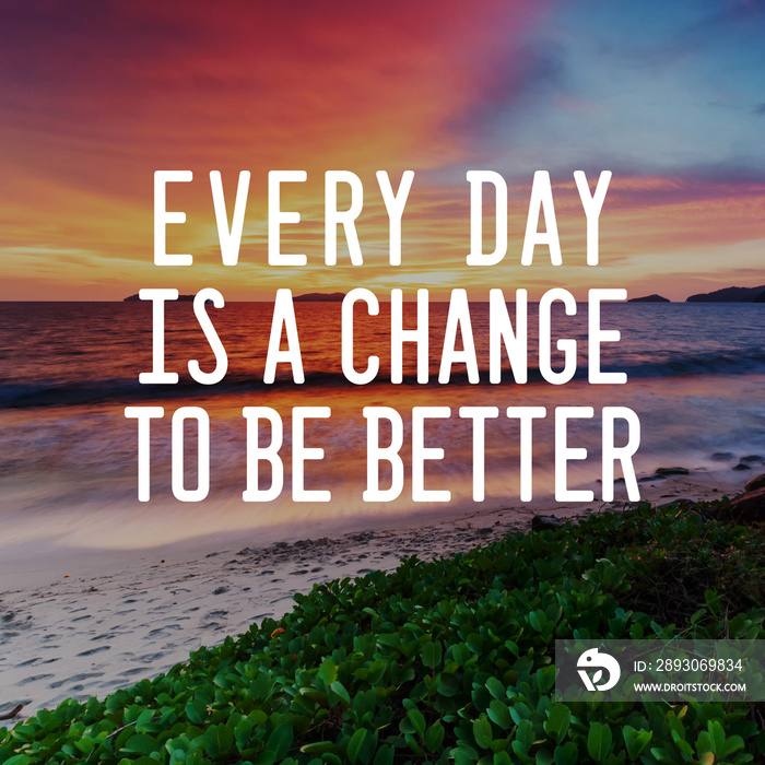 Motivational and Life Inspirational Quotes - Every day is a change to be better. Blurry background.