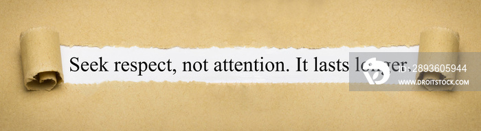 Seek respect, not attention. It lasts longer.