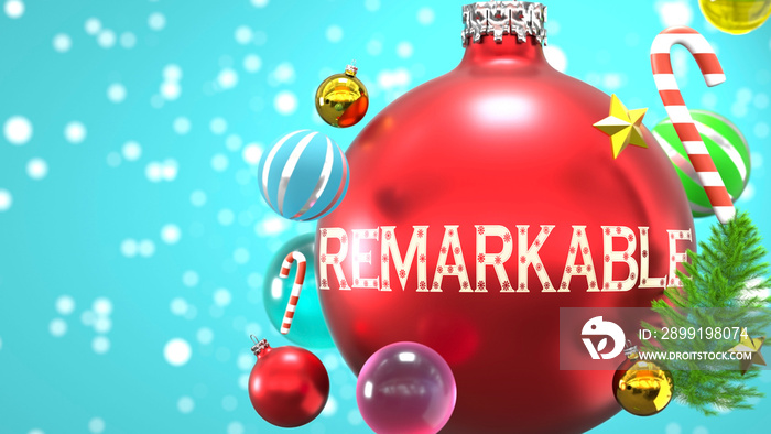 Remarkable and Xmas holidays, pictured as abstract Christmas ornament ball with word Remarkable to s