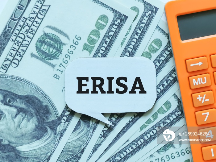 Phrase ERISA stand for employee retirement income security act written on bubble speech with calculator and fake money.