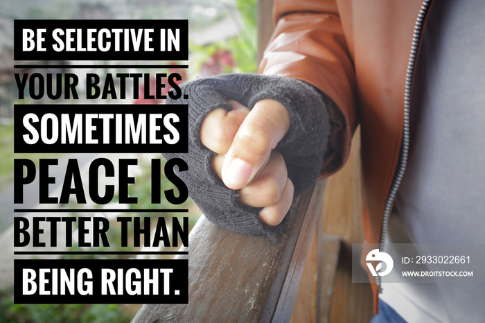 Inspiratinal quote - be selective in your battles. Sometimes peace better than being right. Background gripping hand of young woman with glove, dealing with anger. Forgiveness and healing concept.