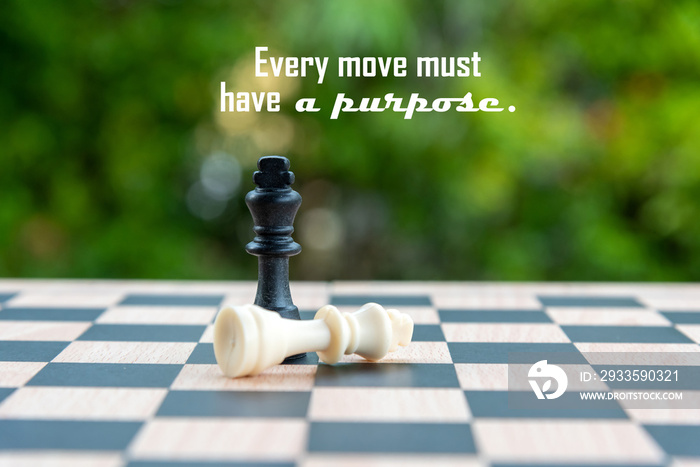 Inspirational motivational quote - Every move must have a purpose. With black and white king chess on board game. Life purpose concept with chess on green bokeh background.