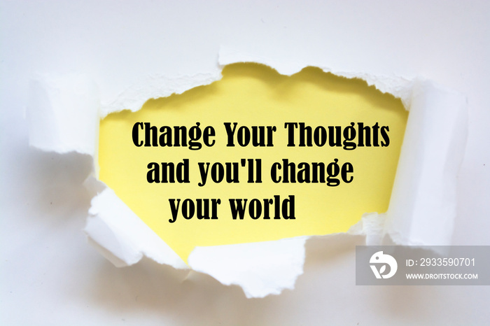 Change Your Thoughts and you’ll change your world. Words written under torn paper. Motivation concept text.